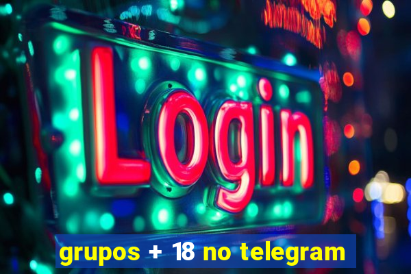 grupos + 18 no telegram